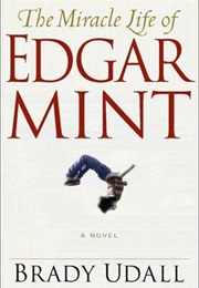 The Miracle Life of Edgar Mint (Brady Udall)