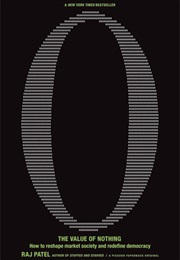 The Value of Nothing: How to Reshape Market Society and Redefining Democracy (Raj Patel)