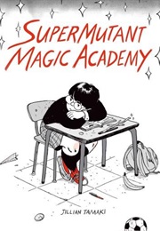 Supermutant Magic Academy (Jillian Tamaki)