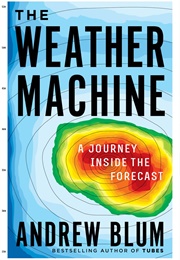 The Weather Machine: A Journey Inside the Forecast (Andrew Blum)