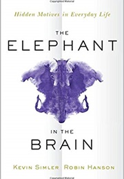 The Elephant in the Brain: Hidden Motives in Everyday Life (Kevin Simler,  Robin Hanson)