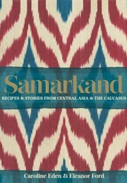 Samarkand: Recipes & Stories From Central Asia & the Caucasus (Caroline Eden)