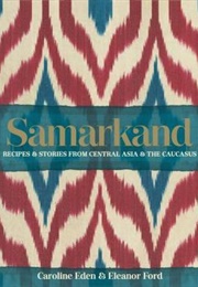 Samarkand: Recipes &amp; Stories From Central Asia &amp; the Caucasus (Caroline Eden)