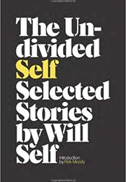 The Undivided Self: Selected Stories (Will Self)