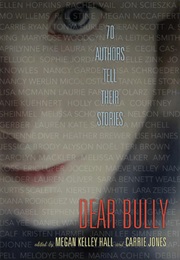 Dear Bully: Seventy Authors Tell Their Stories (Edited by Megan Kelley Hall and Carrie Jones)