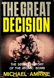 The Great Decision: The Secret History of the Atomic Bomb (Michael Amrine)