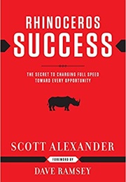 Rhinoceros Success : The Secret to Charging Full Speed Toward Every Opportunity (Scott Alexander)