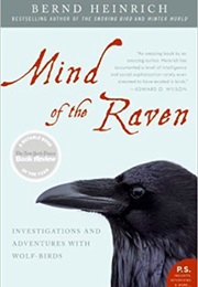 Mind of the Raven: Investigations and Adventures With Wolf-Birds (Bernd Heinrich)