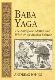 Baba Yaga: The Ambiguous Mother and Witch of the Russian Folktale (Andreas Johns)