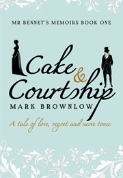 Cake and Courtship (Mr Bennet's Memoirs #1) (Mark Brownlow)
