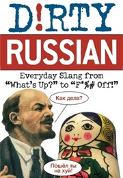 Dirty Russian: Everyday Slang From "What's Up?" to "F*%# Off!" (Erin Coyne)