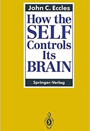How the SELF Controls Its BRAIN (John Eccles)