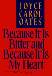Because It Is Bitter, and Because It Is My Heart (Joyce Carol Oates)