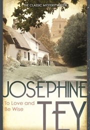 To Love and Be Wise (Josephine Tey)