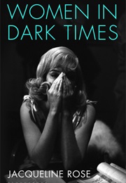 Women in Dark Times (Jacqueline Rose)