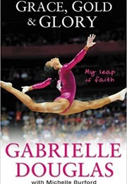 Grace, Glory, and Gold: My Leap of Faith (Gabrielle Douglas)