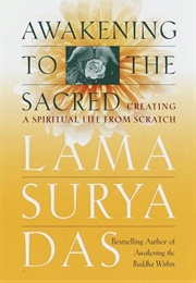 Awakening to the Sacred: Creating a Spiritual Life From Scratch (Lama Surya Das)