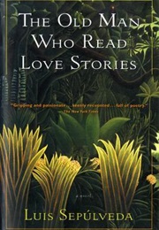 The Old Man Who Read Love Stories (Luis Sepulveda)