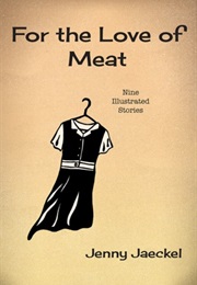 For the Love of Meat: Nine Illustrated Stories (Jenny Jaeckel)
