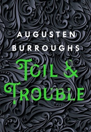 Toil &amp; Trouble: A Memoir (Augusten Burroughs)