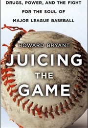 Juicing the Game: Drugs, Power, and the Fight for the Soul of Major League Baseball (Howard Bryant)