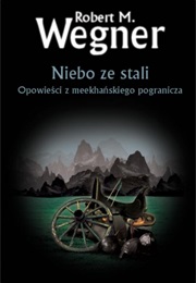 Niebo Ze Stali. Opowieści Z Meekhańskiego Pogranicza (Robert M. Wegner)