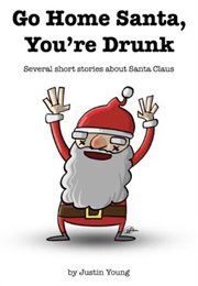 Go Home Santa You&#39;re Drunk (Justin Robert Young)