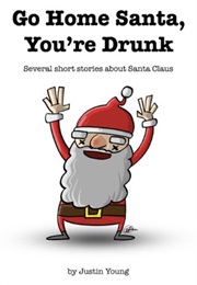 Go Home Santa You're Drunk (Justin Robert Young)