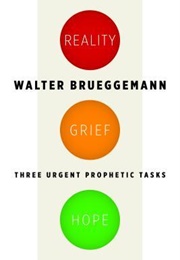 Reality, Grief, Hope: Three Urgent Prophetic Tasks (Walter Brueggemann)