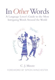 In Other Words: A Language Lover&#39;s Guide to the Most Intriguing Words Around the World (C.J.Moore)
