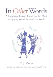 In Other Words: A Language Lover's Guide to the Most Intriguing Words Around the World (C.J.Moore)