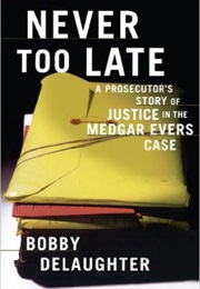Never Too Late: A Prosecutor's Story of Justice in the Medger Evers Case (Bobby Delaughter)