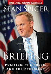 The Briefing: Politics, the Press and the President (Sean Spicer)
