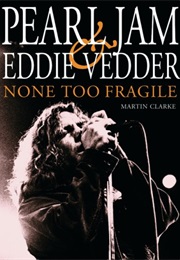 Pearl Jam and Eddie Vedder: None Too Fragile (Martin Clarke)