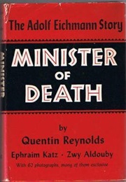 Minister of Death: The Adolf Eichmann Story (Quentin Reynolds, Ephraim Katz and Zwy Aldouby)