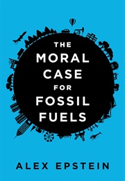 The Moral Case for Fossil Fuels (Alex Epstein)