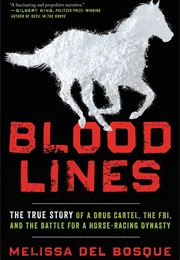 Bloodlines: The True Story of a Drug Cartel, the FBI, and the Battle for a Horse-Racing Dynasty (Melissa Del Bosque)