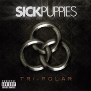Sick Puppies- Tri-Polar