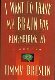 I Want to Thank My Brain for Remembering Me (Jimmy Breslin)