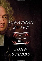 Jonathan Swift: The Reluctant Rebel (John Stubbs)
