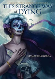 This Strange Way of Dying (Silvia Moreno-Garcia)