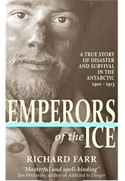 Emperors of the Ice: A True Story of Disaster and Survival in the Antarctic (Richard Farr)