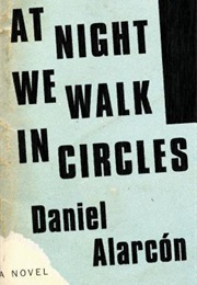 At Night We Walk in Circles (Daniel Alarcon)