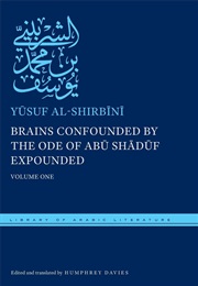Brains Confounded by the Ode of Abu Shaduf Expounded: Volume One (Yusuf Al-Shirbini)
