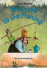 Festus & Mercury Wishing to Go Fishing (Sven Nordqvist)