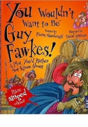 You Wouldn't Want to Be Guy Fawkes! (Fiona MacDonald)