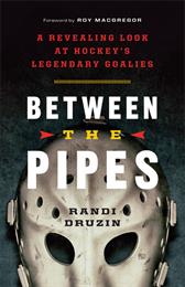 Between the Pipes:  a Revealing Look at Hockey's Legendary Goalies