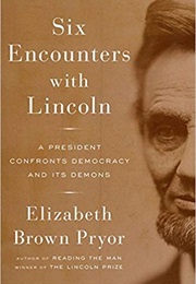Six Encounters With Lincoln (Elizabeth Brown Pryor)