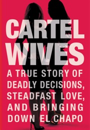 Cartel Wives: A True Story of Deadly Decisions, Steadfast Love, and Bringing Down El Chapo (Mia Flores)