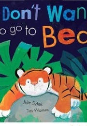 I Don't Want to Go to Bed! (Julie Sykes)